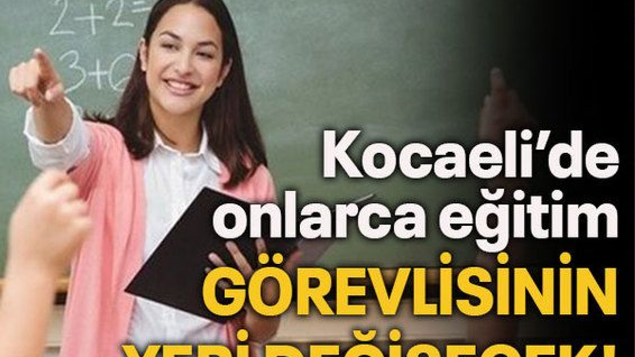 Kocaeli’de onlarca eğitim görevlisinin yeri değişecek